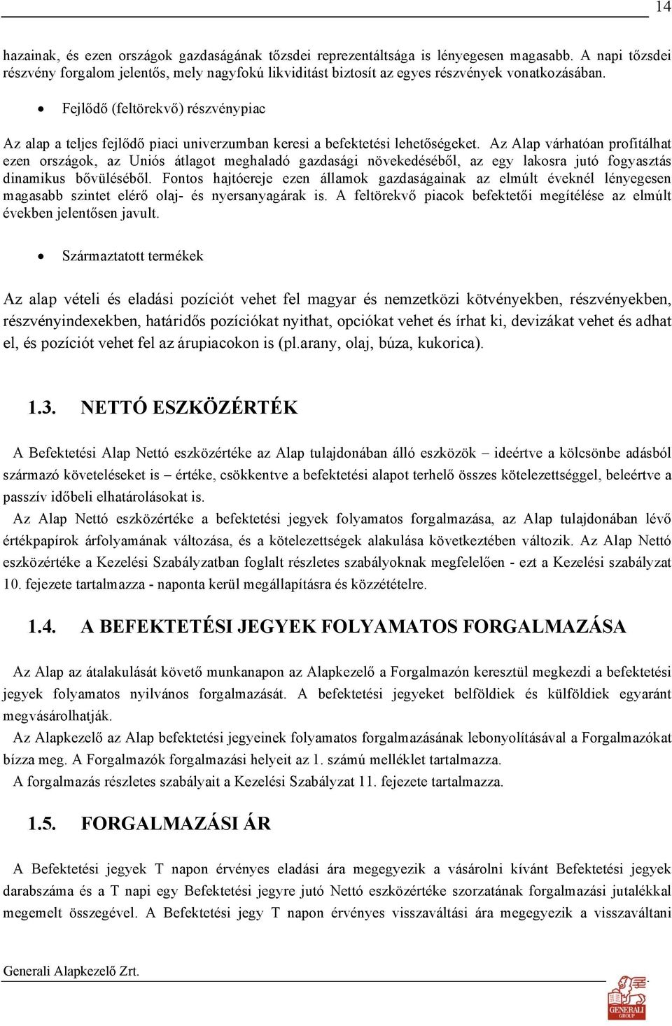 Fejlődő (feltörekvő) részvénypiac Az alap a teljes fejlődő piaci univerzumban keresi a befektetési lehetőségeket.