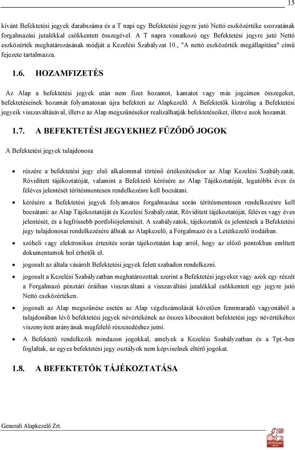 HOZAMFIZETÉS Az Alap a befektetési jegyek után nem fizet hozamot, kamatot vagy más jogcímen összegeket, befektetéseinek hozamát folyamatosan újra befekteti az Alapkezelő.