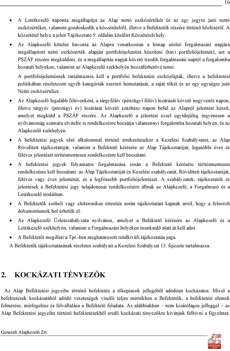 Az Alapkezelő köteles havonta az Alapra vonatkozóan a hónap utolsó forgalmazási napjára megállapított nettó eszközérték alapján portfoliójelentést készíteni (havi portfoliójelentés), azt a PSZÁF