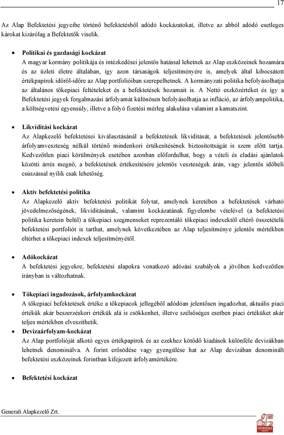 is, amelyek által kibocsátott értékpapírok időről-időre az Alap portfolióiban szerepelhetnek. A kormányzati politika befolyásolhatja az általános tőkepiaci feltételeket és a befektetések hozamait is.