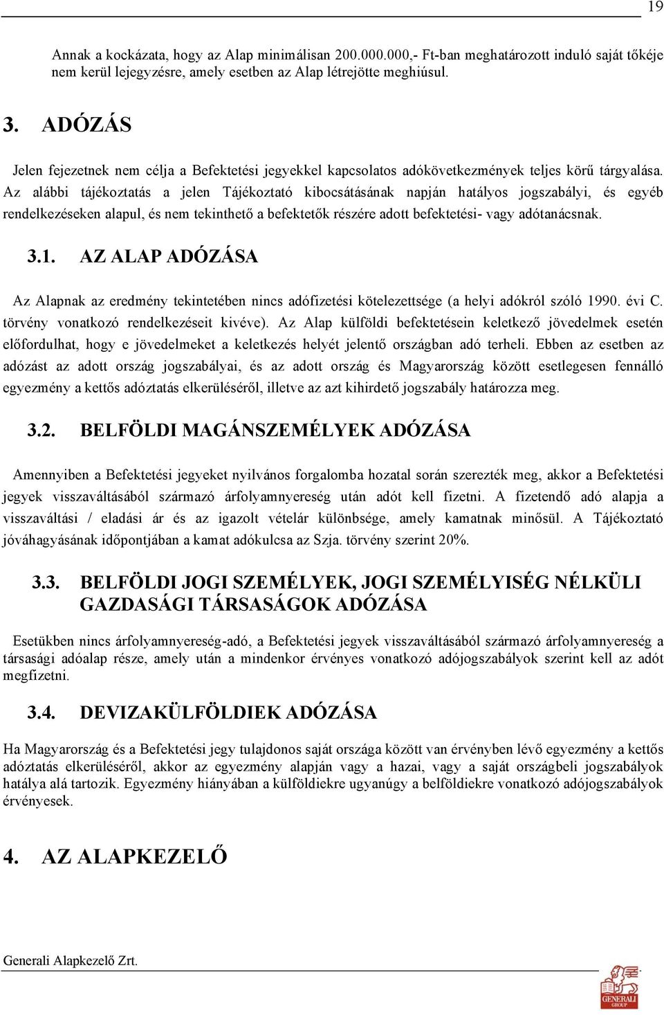 Az alábbi tájékoztatás a jelen Tájékoztató kibocsátásának napján hatályos jogszabályi, és egyéb rendelkezéseken alapul, és nem tekinthető a befektetők részére adott befektetési- vagy adótanácsnak. 3.