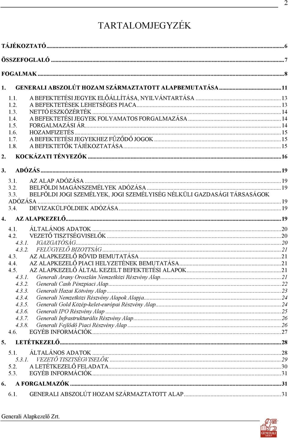 A BEFEKTETŐK TÁJÉKOZTATÁSA...15 2. KOCKÁZATI TÉNYEZŐK...16 3. ADÓZÁS...19 3.1. AZ ALAP ADÓZÁSA...19 3.2. BELFÖLDI MAGÁNSZEMÉLYEK ADÓZÁSA...19 3.3. BELFÖLDI JOGI SZEMÉLYEK, JOGI SZEMÉLYISÉG NÉLKÜLI GAZDASÁGI TÁRSASÁGOK ADÓZÁSA.