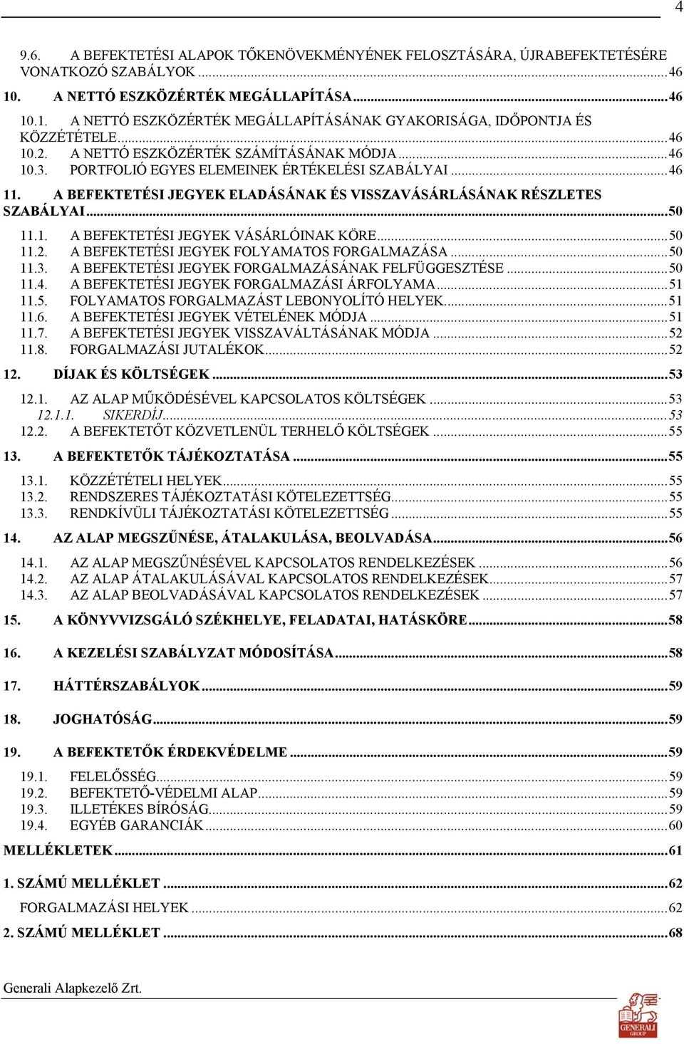 1. A BEFEKTETÉSI JEGYEK VÁSÁRLÓINAK KÖRE...50 11.2. A BEFEKTETÉSI JEGYEK FOLYAMATOS FORGALMAZÁSA...50 11.3. A BEFEKTETÉSI JEGYEK FORGALMAZÁSÁNAK FELFÜGGESZTÉSE...50 11.4.