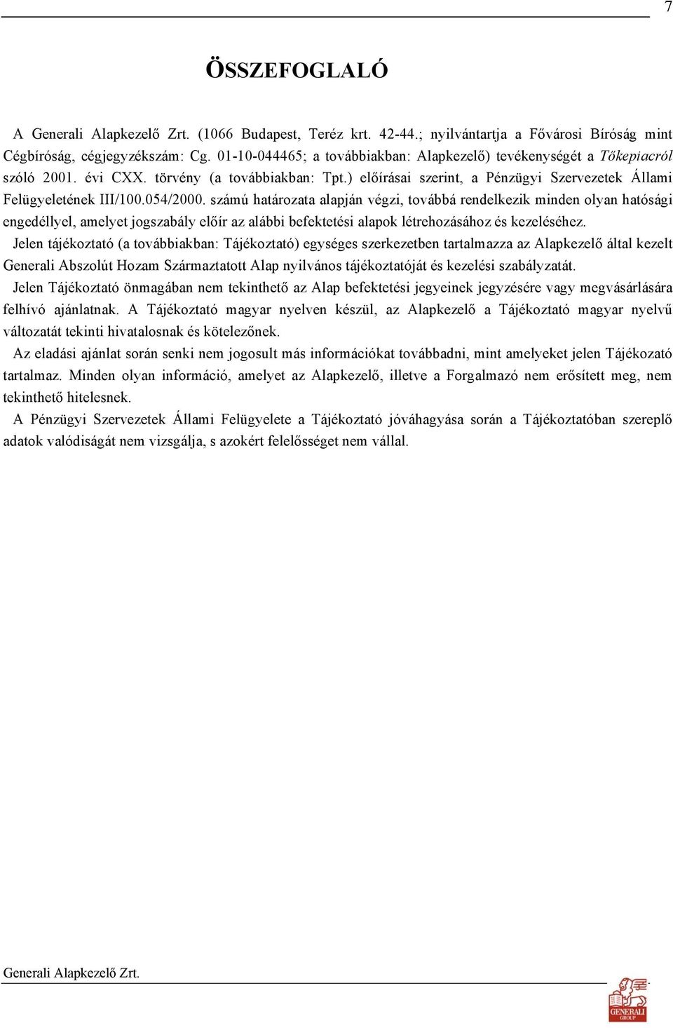 054/2000. számú határozata alapján végzi, továbbá rendelkezik minden olyan hatósági engedéllyel, amelyet jogszabály előír az alábbi befektetési alapok létrehozásához és kezeléséhez.