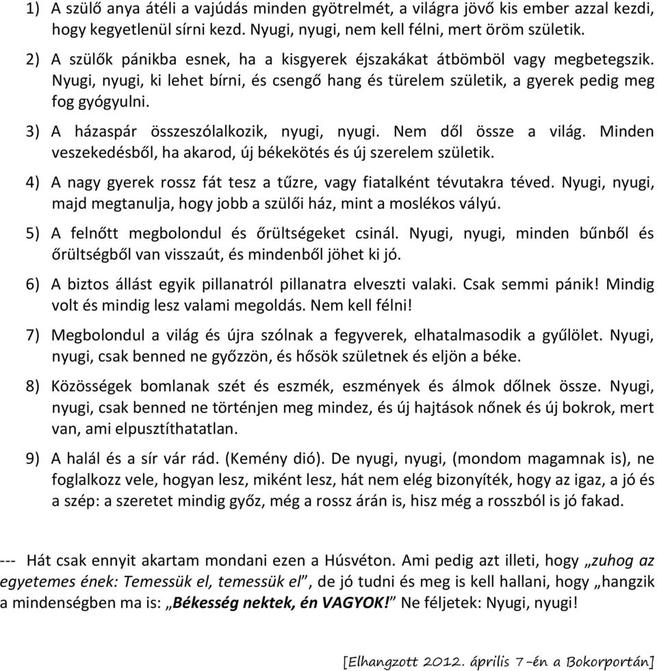 3) A házaspár összeszólalkozik, nyugi, nyugi. Nem dől össze a világ. Minden veszekedésből, ha akarod, új békekötés és új szerelem születik.