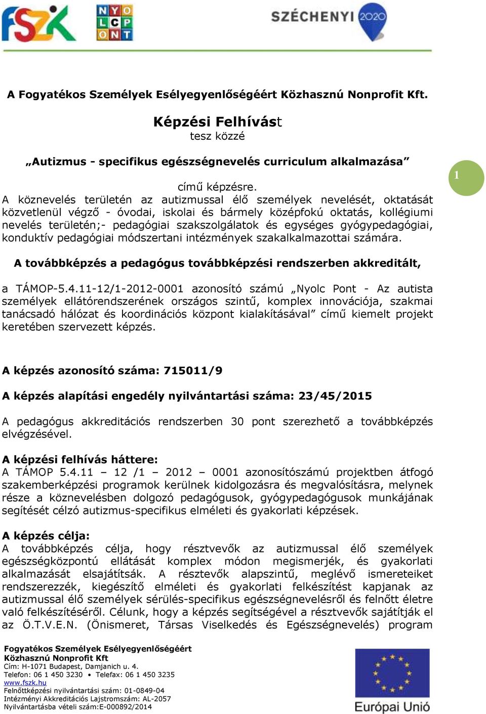 egységes gyógypedagógiai, konduktív pedagógiai módszertani intézmények szakalkalmazottai számára. 1 A továbbképzés a pedagógus továbbképzési rendszerben akkreditált, a TÁMOP-5.4.