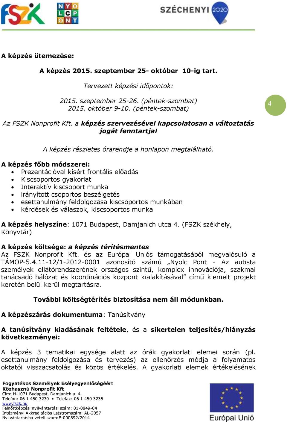 A képzés főbb módszerei: Prezentációval kísért frontális előadás Kiscsoportos gyakorlat Interaktív kiscsoport munka irányított csoportos beszélgetés esettanulmány feldolgozása kiscsoportos munkában