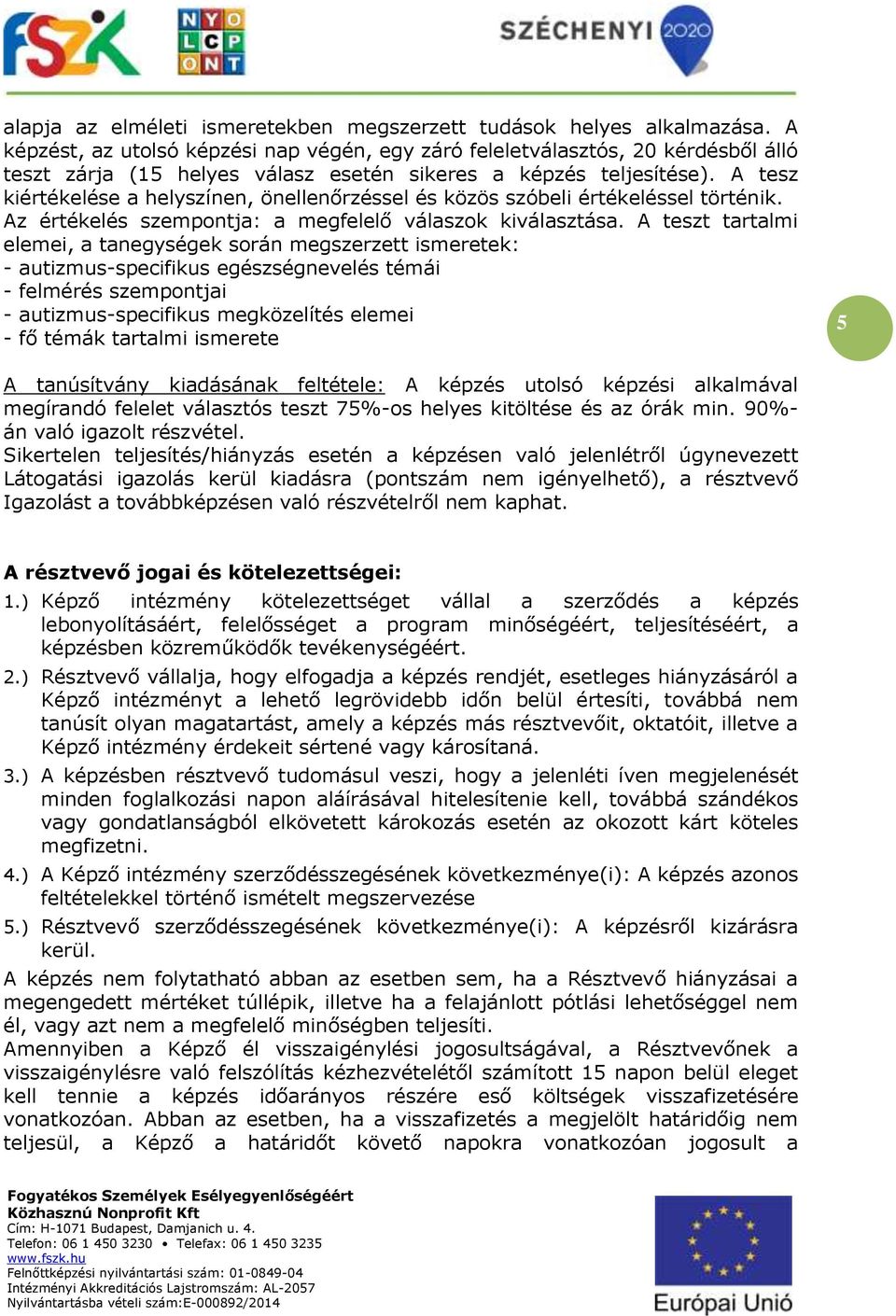 A tesz kiértékelése a helyszínen, önellenőrzéssel és közös szóbeli értékeléssel történik. Az értékelés szempontja: a megfelelő válaszok kiválasztása.