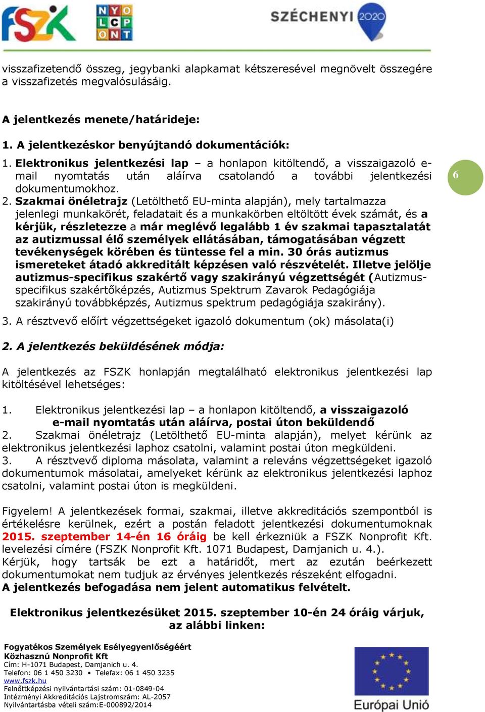 Szakmai önéletrajz (Letölthető EU-minta alapján), mely tartalmazza jelenlegi munkakörét, feladatait és a munkakörben eltöltött évek számát, és a kérjük, részletezze a már meglévő legalább 1 év