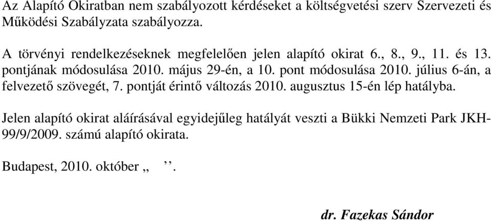 pont módosulása 2010. július 6-án, a felvezető szövegét, 7. pontját érintő változás 2010. augusztus 15-én lép hatályba.