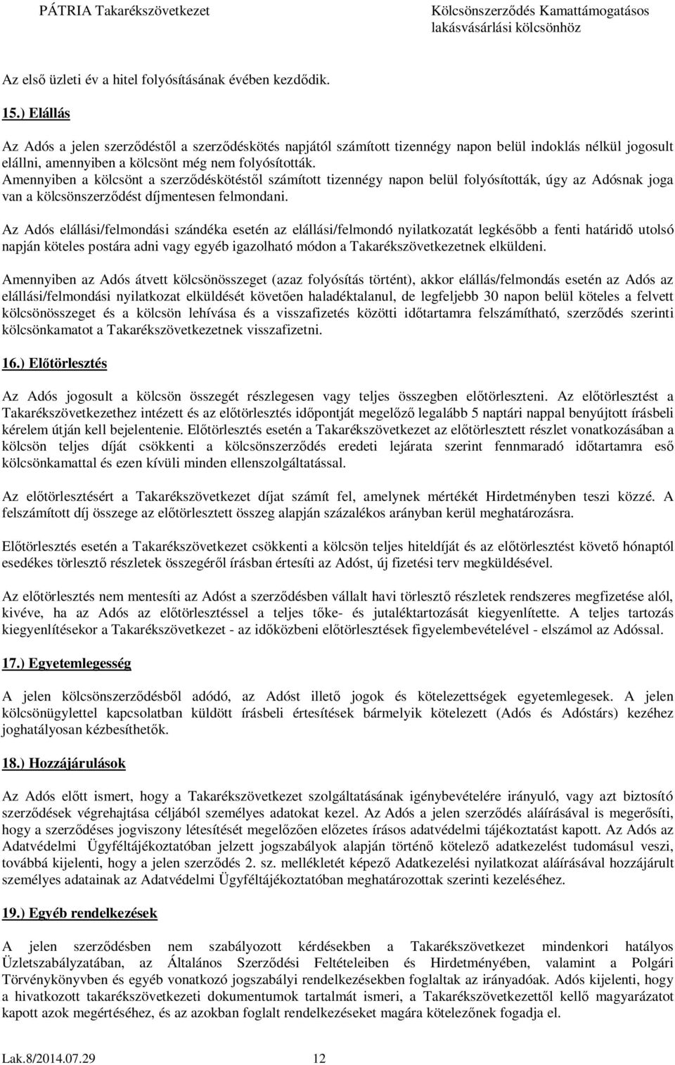 Amennyiben a kölcsönt a szerződéskötéstől számított tizennégy napon belül folyósították, úgy az Adósnak joga van a kölcsönszerződést díjmentesen felmondani.