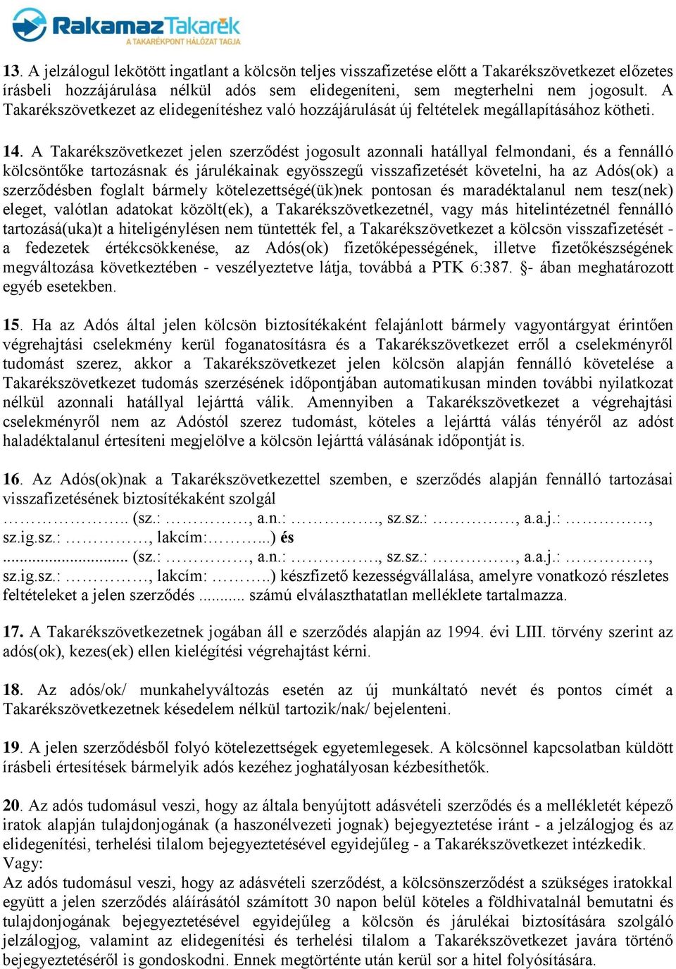 A Takarékszövetkezet jelen szerződést jogosult azonnali hatállyal felmondani, és a fennálló kölcsöntőke tartozásnak és járulékainak egyösszegű visszafizetését követelni, ha az Adós(ok) a szerződésben