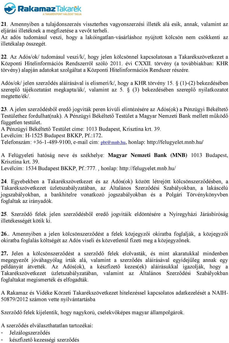 Az Adós/ok/ tudomásul veszi/k/, hogy jelen kölcsönnel kapcsolatosan a Takarékszövetkezet a Központi Hitelinformációs Rendszerről szóló 2011. évi CXXII.