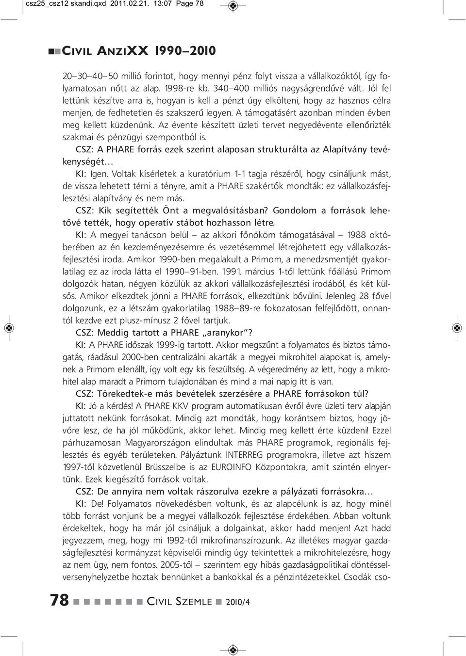 Az évete készített üzleti tervet egyedévete elleőrizték szakmai és pézügyi szempotból is. CSZ: A PHARE forrás ezek szerit alaposa strukturálta az Alapítváy tevékeységét KI: Ige.