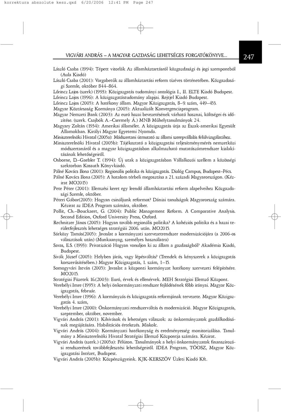 Közgazdasági Szemle, október 844 864. Lõrincz Lajos (szerk) (1993): Közigazgatás tudományi antológia I., II. ELTE Kiadó Budapest. Lõrincz Lajos (1996): A közigazgatástudomány alapjai.