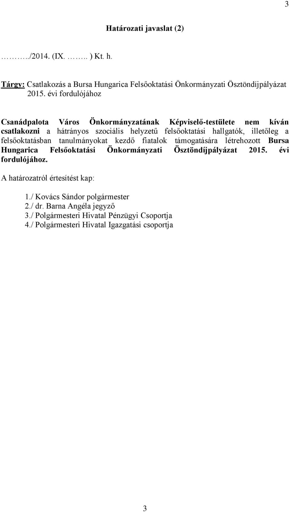 a felsőoktatásban tanulmányokat kezdő fiatalok támogatására létrehozott Bursa Hungarica Felsőoktatási Önkormányzati Ösztöndíjpályázat 2015. évi fordulójához.