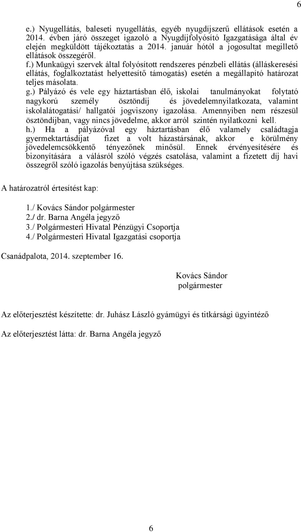 ) Munkaügyi szervek által folyósított rendszeres pénzbeli ellátás (álláskeresési ellátás, foglalkoztatást helyettesítő támogatás) esetén a megállapító határozat teljes másolata. g.