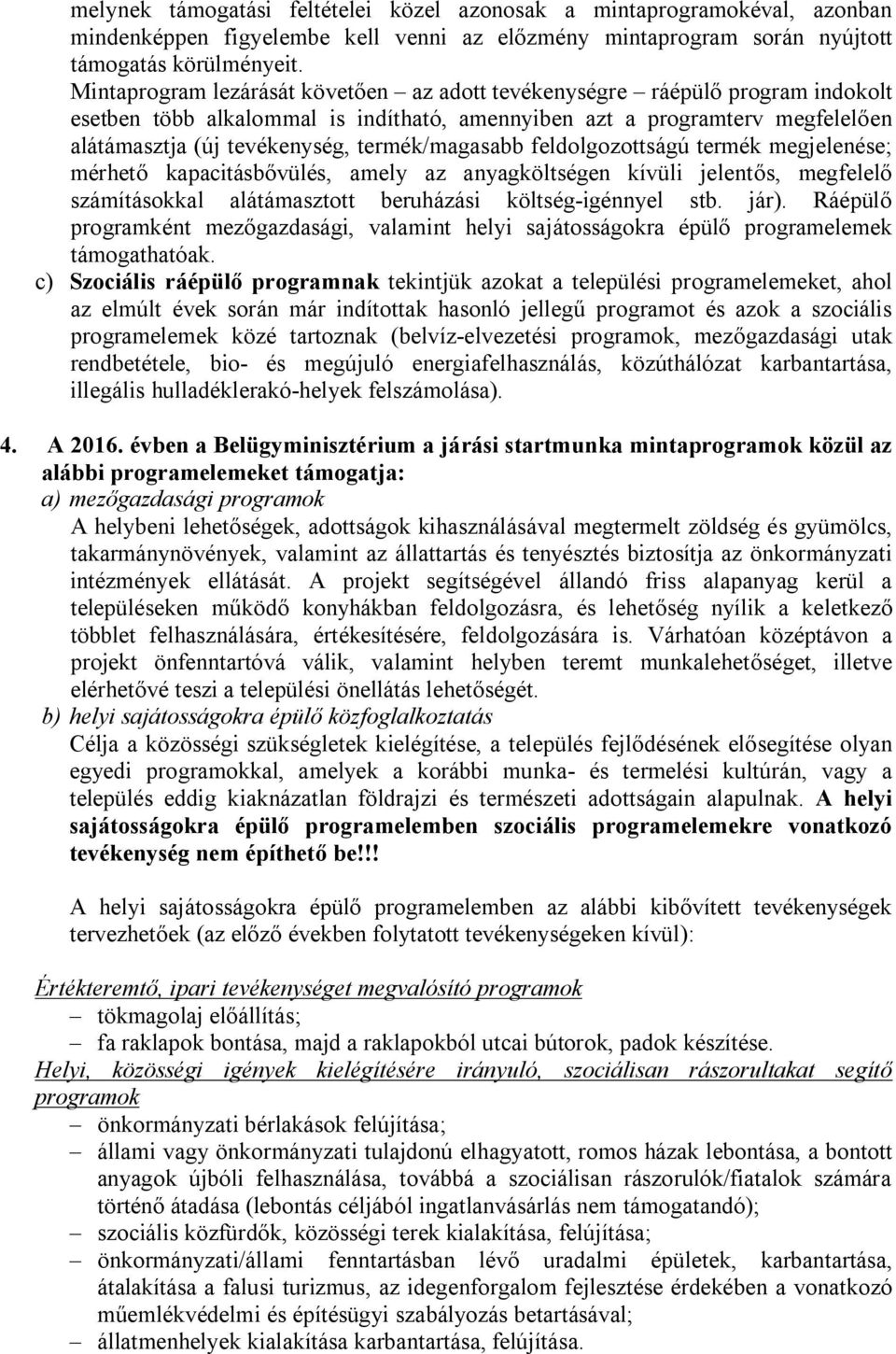 termék/magasabb feldolgozottságú termék megjelenése; mérhető kapacitásbővülés, amely az anyagköltségen kívüli jelentős, megfelelő számításokkal alátámasztott beruházási költség-igénnyel stb. jár).