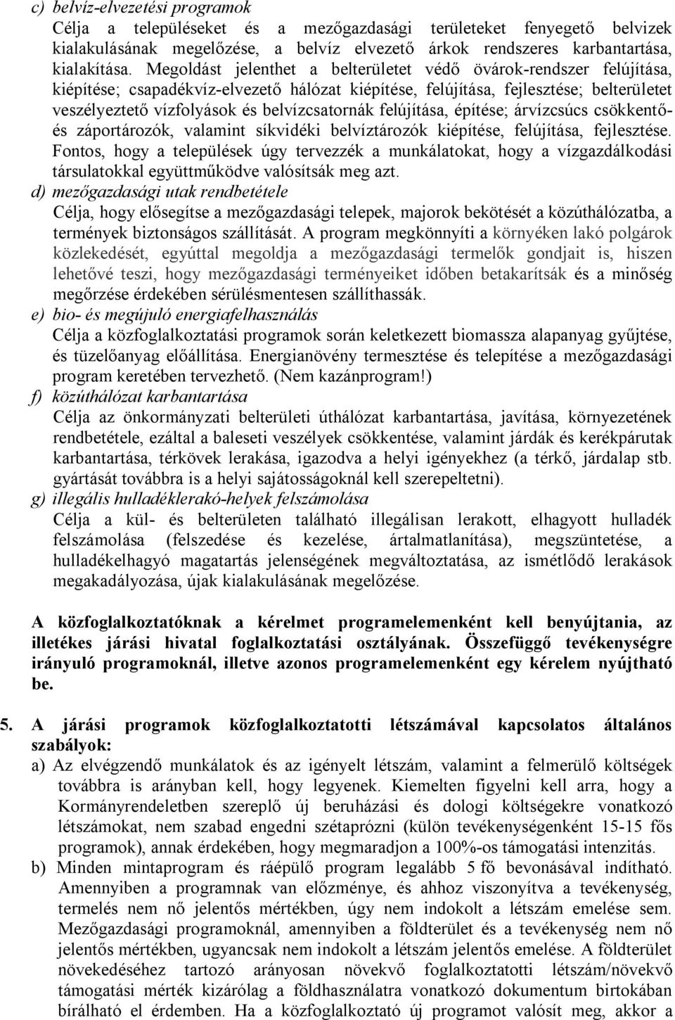 belvízcsatornák felújítása, építése; árvízcsúcs csökkentőés záportározók, valamint síkvidéki belvíztározók kiépítése, felújítása, fejlesztése.