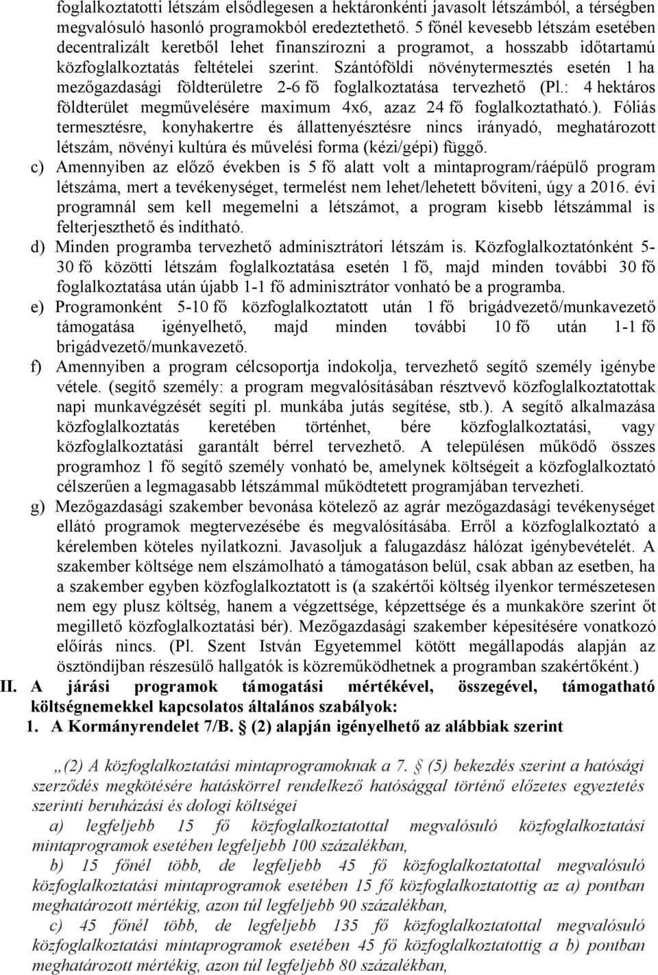 Szántóföldi növénytermesztés esetén 1 ha mezőgazdasági földterületre 2-6 fő foglalkoztatása tervezhető (Pl.: 4 hektáros földterület megművelésére maximum 4x6, azaz 24 fő foglalkoztatható.).