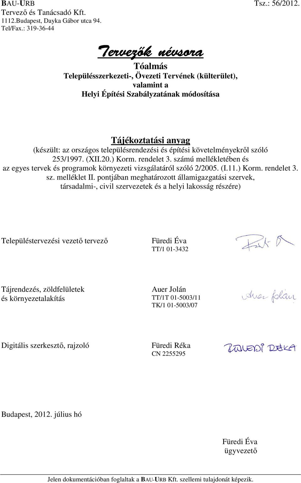 településrendezési és építési követelményekről szóló 253/1997. (XII.20.) Korm. rendelet 3. számú mellékletében és az egyes tervek és programok környezeti vizsgálatáról szóló 2/2005. (I.11.) Korm. rendelet 3. sz. melléklet II.