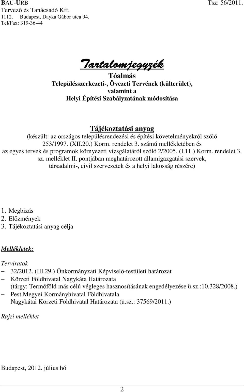 településrendezési és építési követelményekről szóló 253/1997. (XII.20.) Korm. rendelet 3. számú mellékletében és az egyes tervek és programok környezeti vizsgálatáról szóló 2/2005. (I.11.) Korm. rendelet 3. sz. melléklet II.