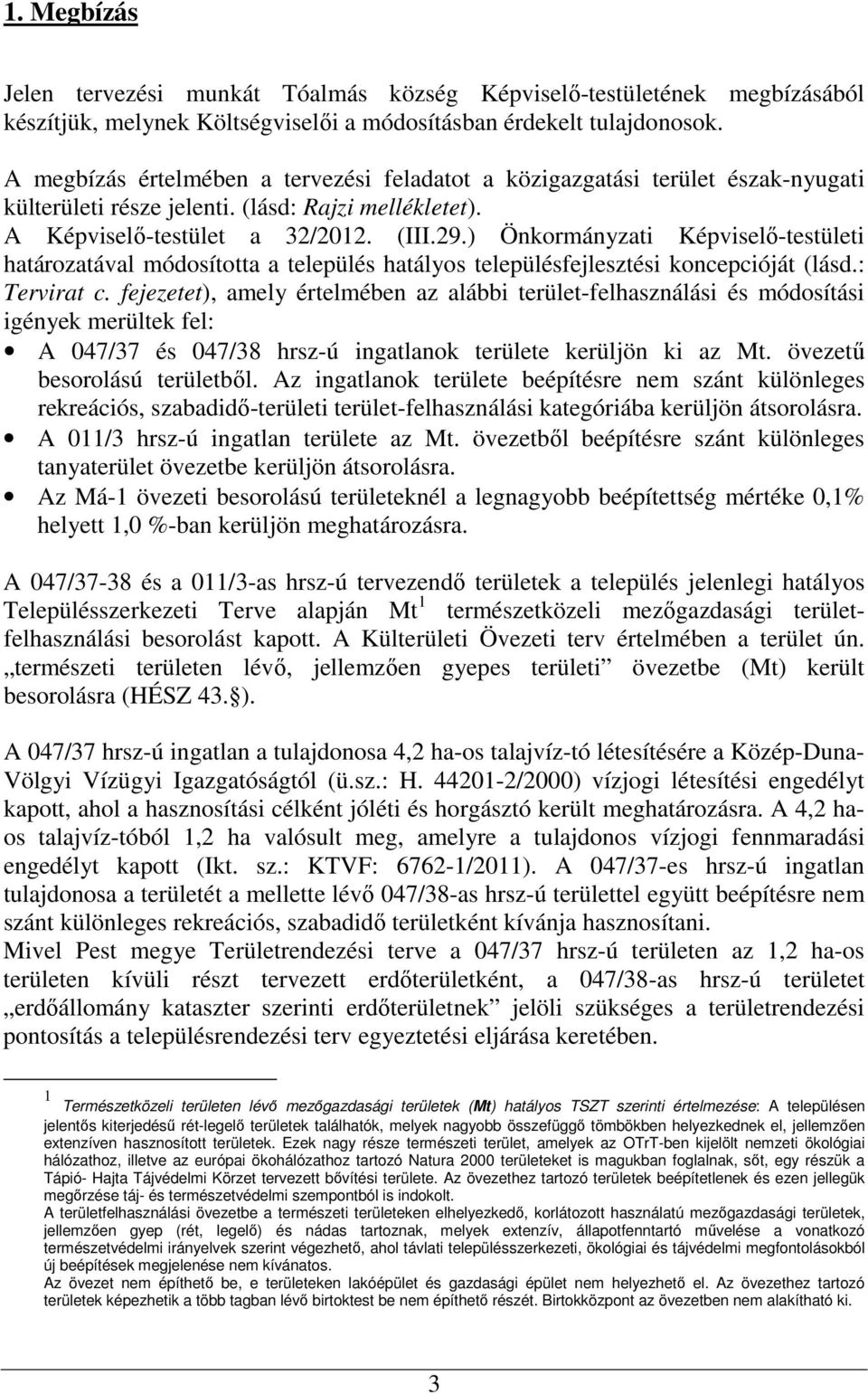 ) Önkormányzati Képviselő-testületi határozatával módosította a település hatályos településfejlesztési koncepcióját (lásd.: Tervirat c.