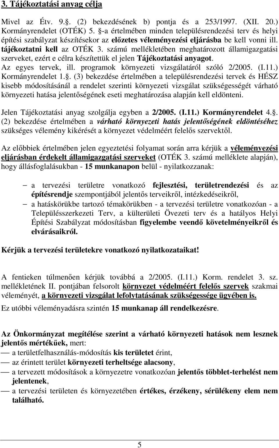 számú mellékletében meghatározott államigazgatási szerveket, ezért e célra készítettük el jelen Tájékoztatási anyagot. Az egyes tervek, ill. programok környezeti vizsgálatáról szóló 2/2005. (I.11.