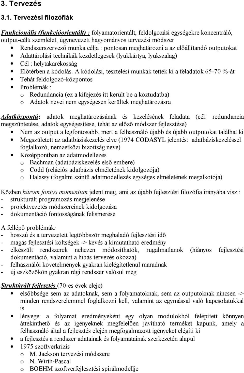 célja : pontosan meghatározni a az előállítandó outputokat Adattárolási technikák kezdetlegesek (lyukkártya, lyukszalag) Cél : helytakarékosság Előtérben a kódolás.