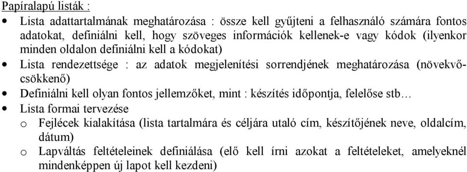 (növekvőcsökkenő) Definiálni kell olyan fontos jellemzőket, mint : készítés időpontja, felelőse stb Lista formai tervezése o Fejlécek kialakítása (lista