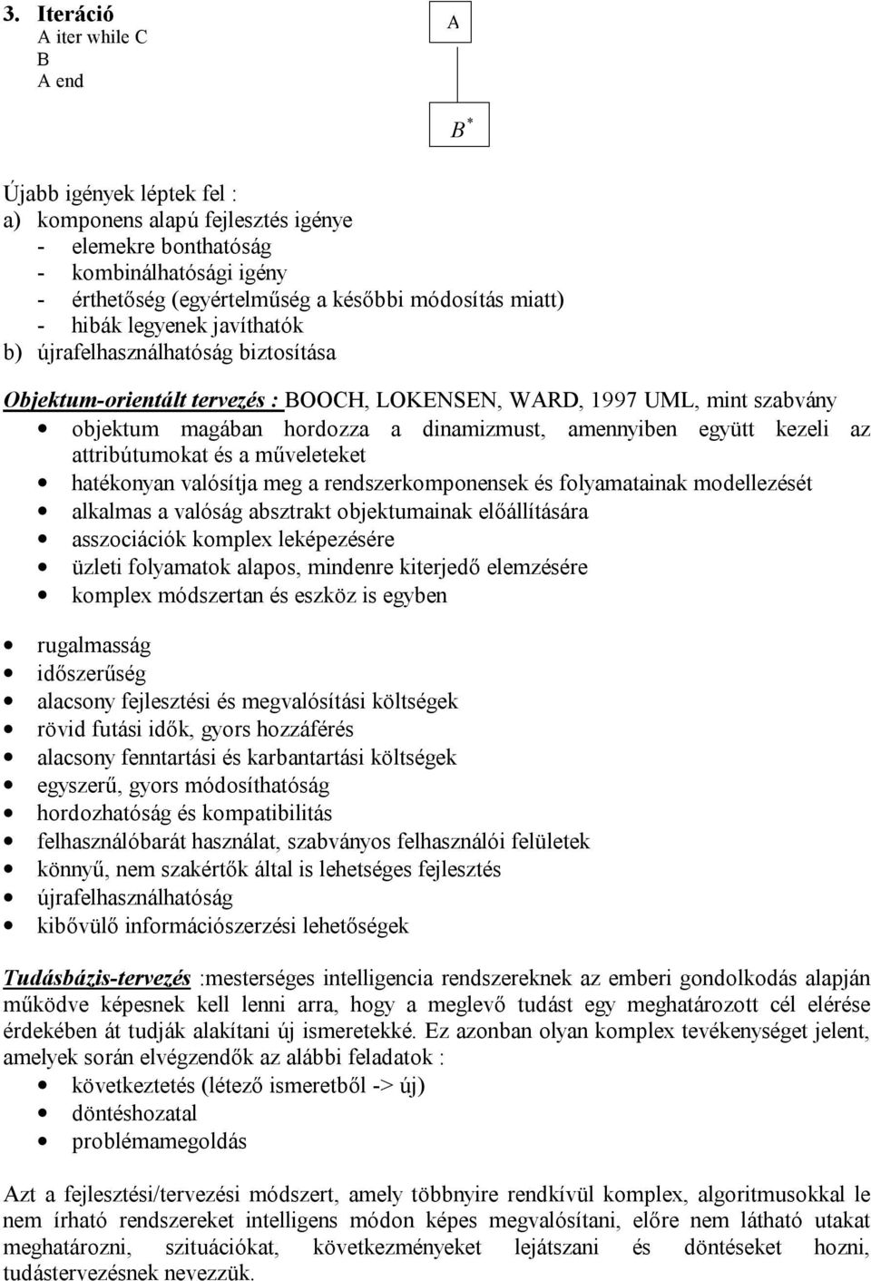 amennyiben együtt kezeli az attribútumokat és a műveleteket hatékonyan valósítja meg a rendszerkomponensek és folyamatainak modellezését alkalmas a valóság absztrakt objektumainak előállítására