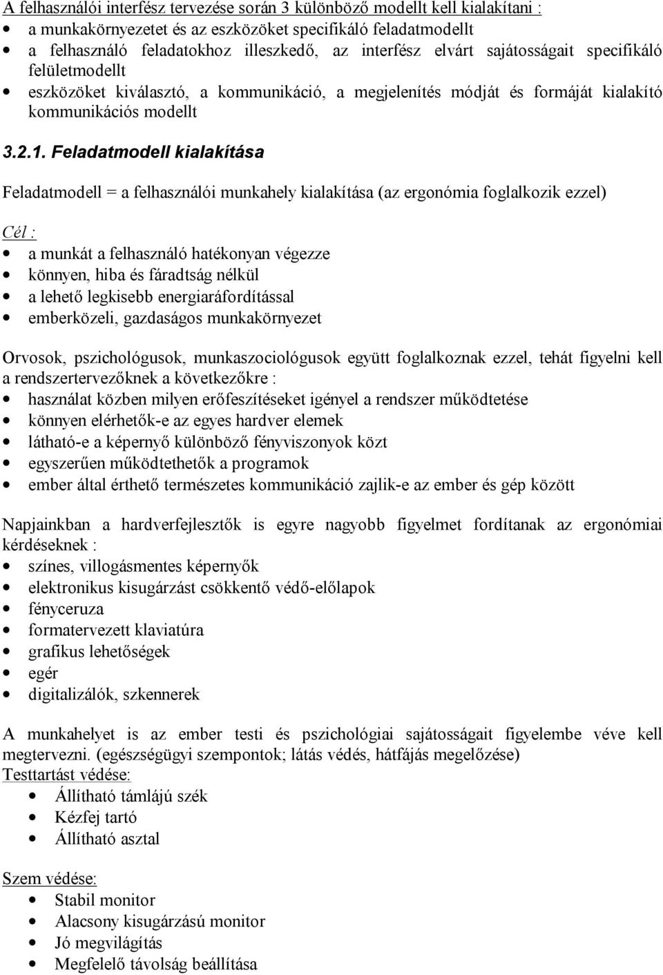 Feladatmodell kialakítása Feladatmodell = a felhasználói munkahely kialakítása (az ergonómia foglalkozik ezzel) Cél : a munkát a felhasználó hatékonyan végezze könnyen, hiba és fáradtság nélkül a