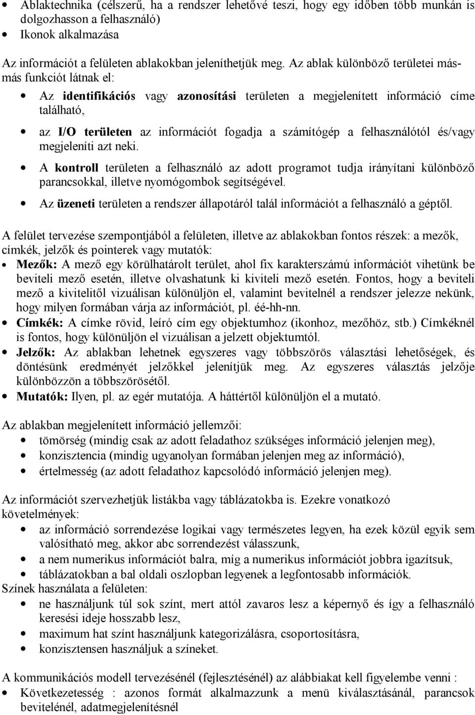 felhasználótól és/vagy megjeleníti azt neki. A kontroll területen a felhasználó az adott programot tudja irányítani különböző parancsokkal, illetve nyomógombok segítségével.
