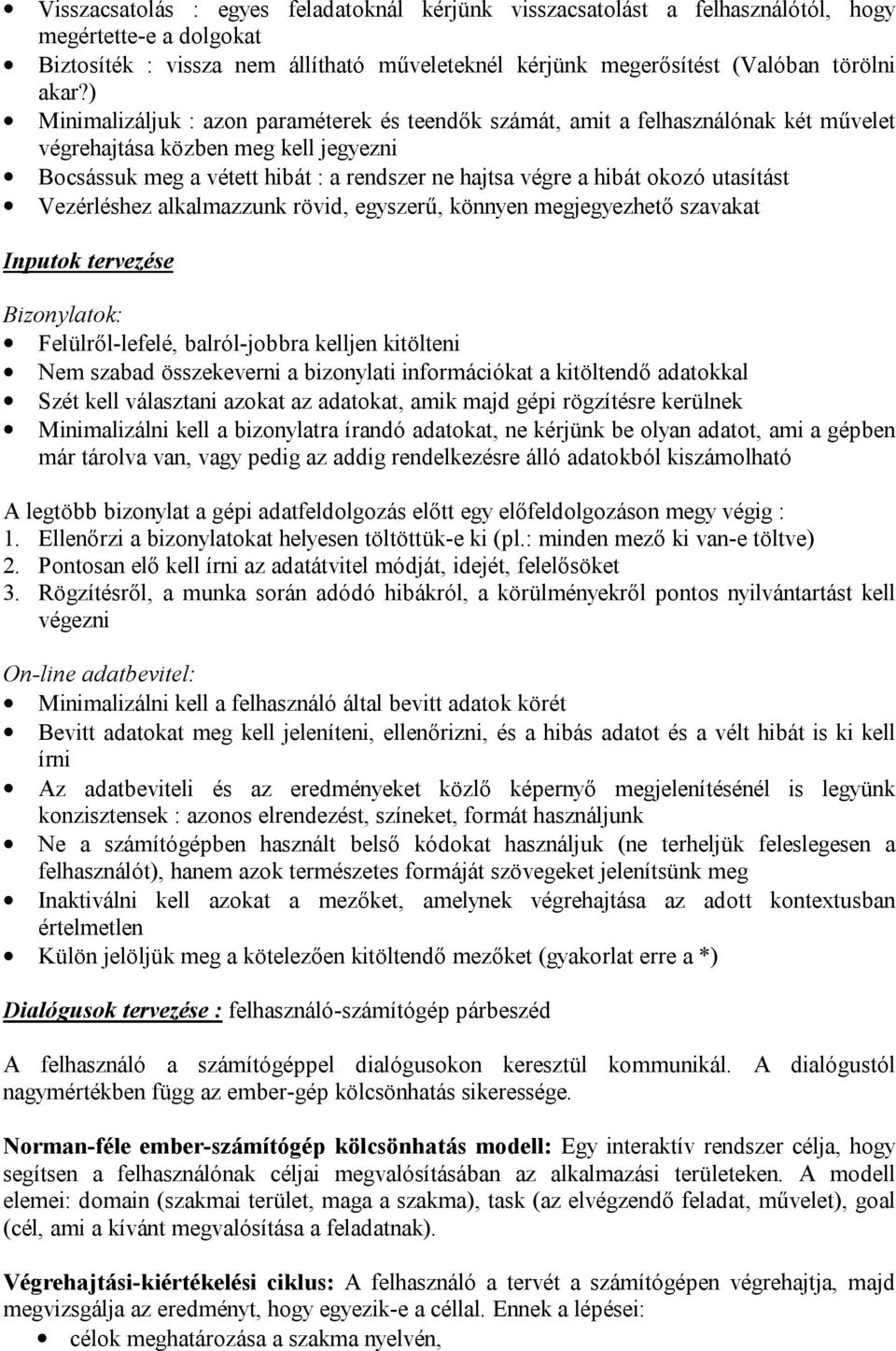 utasítást Vezérléshez alkalmazzunk rövid, egyszerű, könnyen megjegyezhető szavakat Inputok tervezése Bizonylatok: Felülről-lefelé, balról-jobbra kelljen kitölteni Nem szabad összekeverni a bizonylati