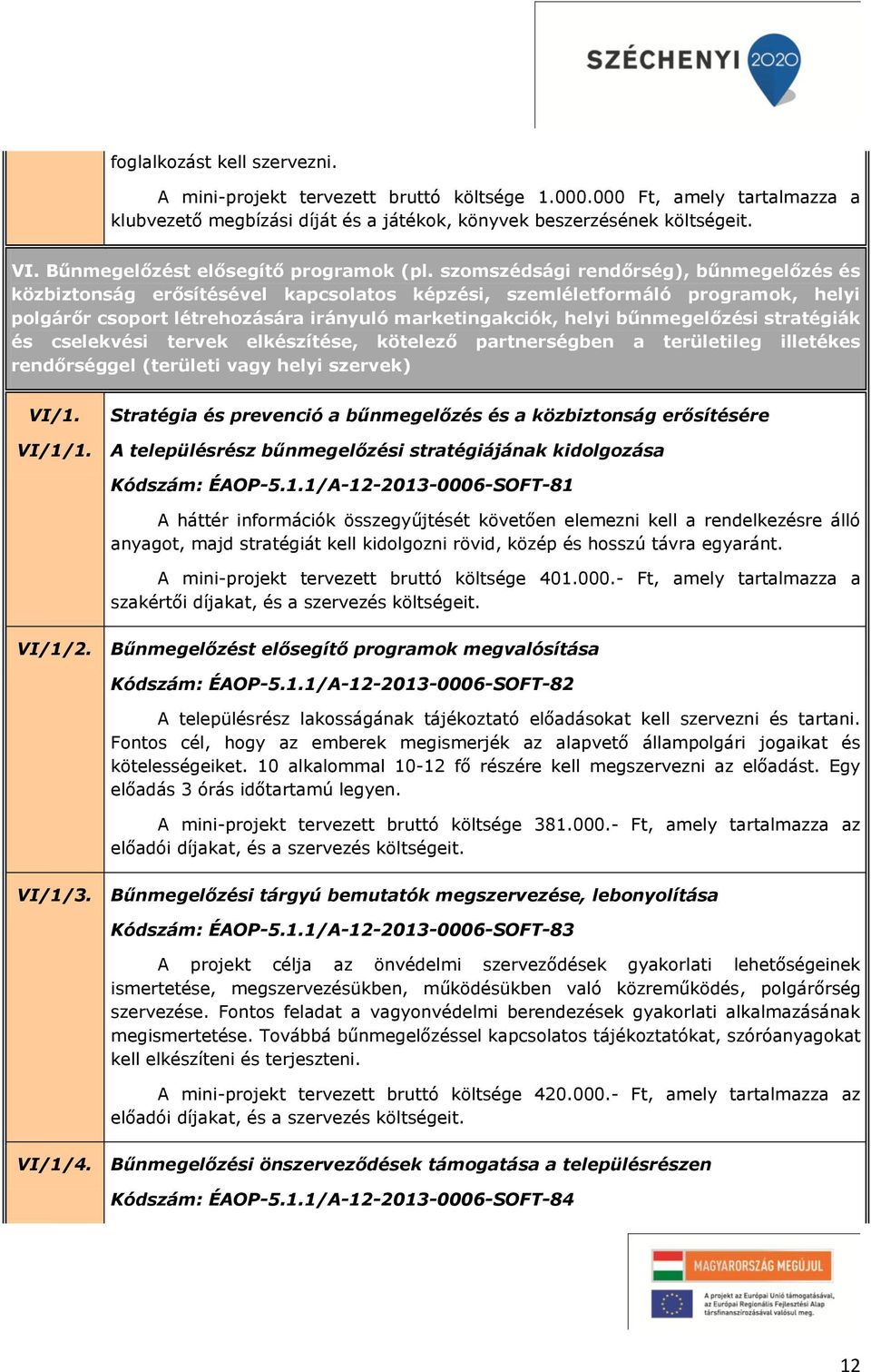 szomszédsági rendőrség), bűnmegelőzés és közbiztonság erősítésével kapcsolatos képzési, szemléletformáló programok, helyi polgárőr csoport létrehozására irányuló marketingakciók, helyi bűnmegelőzési