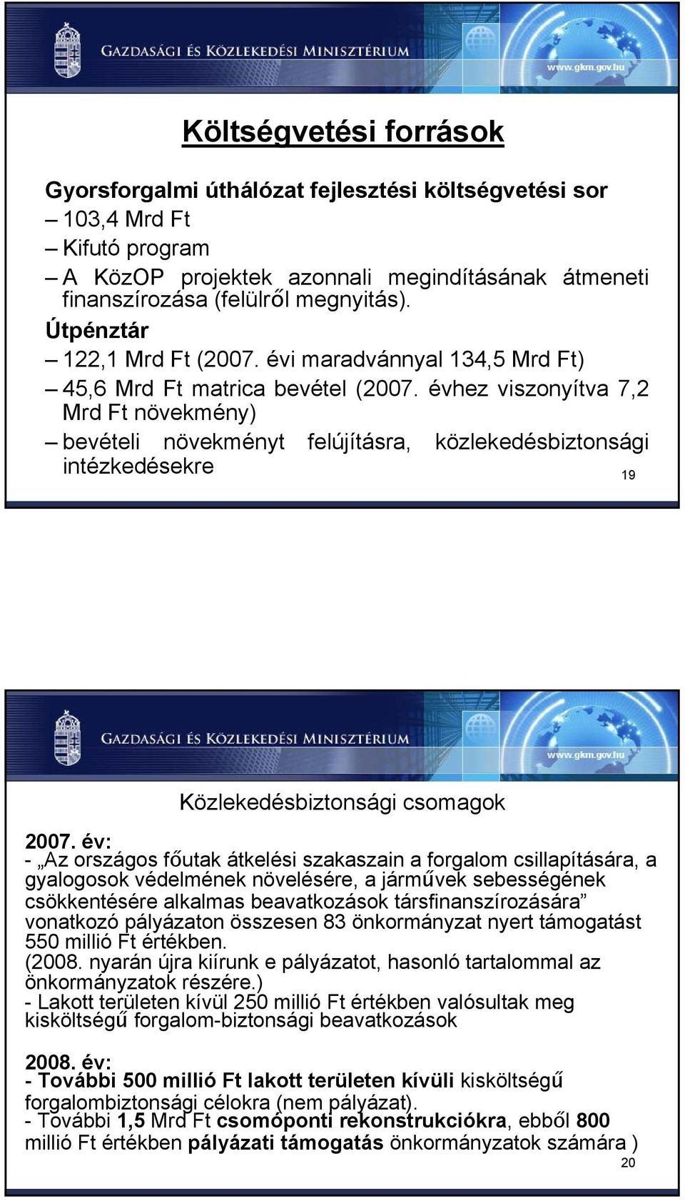 évhez viszonyítva 7,2 Mrd Ft növekmény) bevételi növekményt felújításra, közlekedésbiztonsági intézkedésekre 19 Közlekedésbiztonsági csomagok 2007.