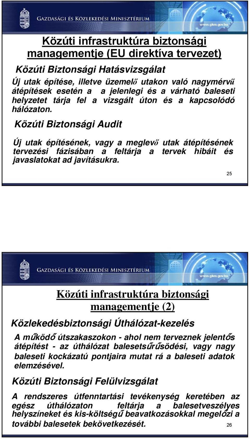 Közúti Biztonsági Audit Új utak építésének, vagy a meglevő utak átépítésének tervezési fázisában a feltárja a tervek hibáit és javaslatokat ad javításukra.