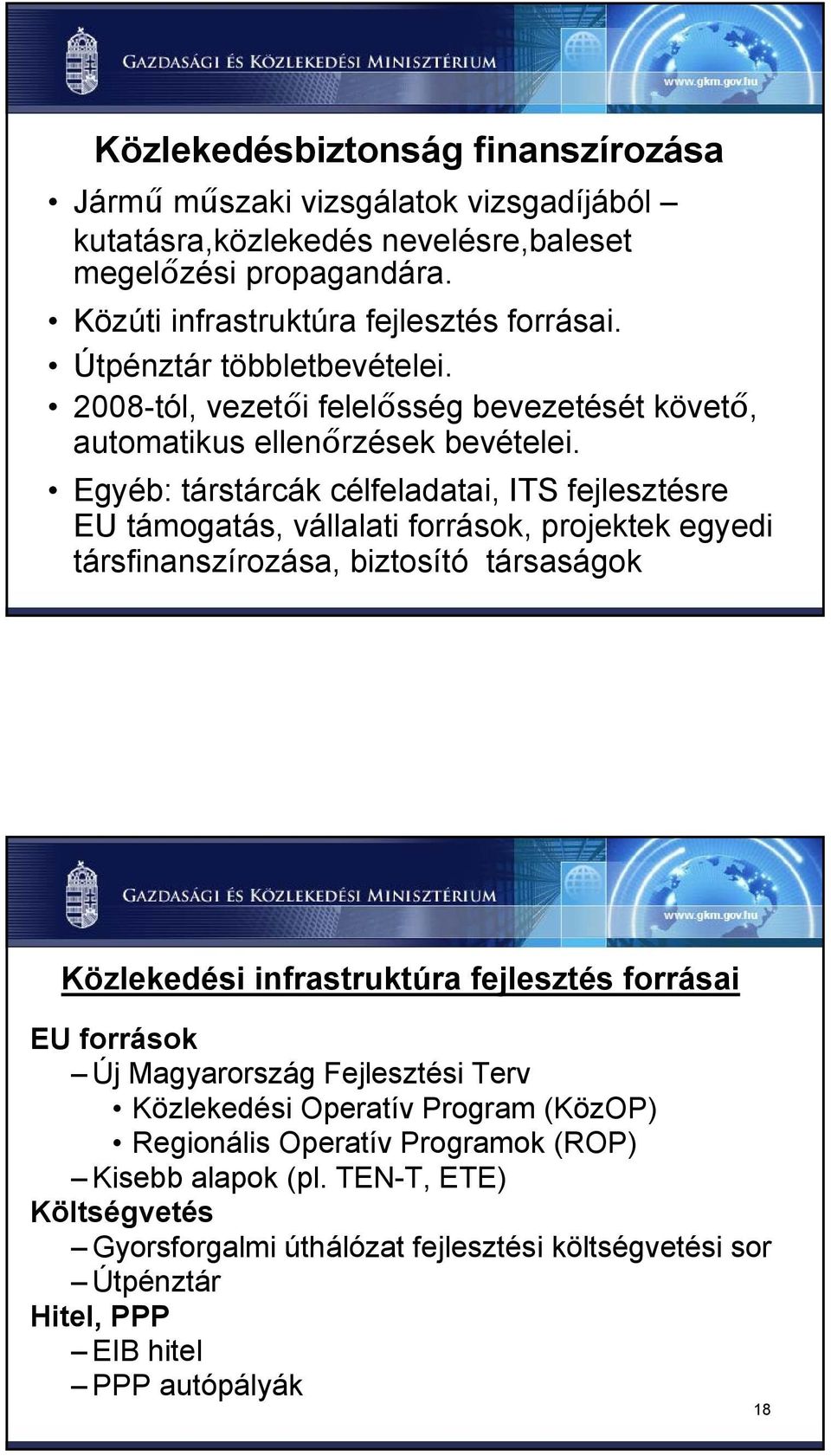 Egyéb: társtárcák célfeladatai, ITS fejlesztésre EU támogatás, vállalati források, projektek egyedi társfinanszírozása, biztosító társaságok Közlekedési infrastruktúra fejlesztés