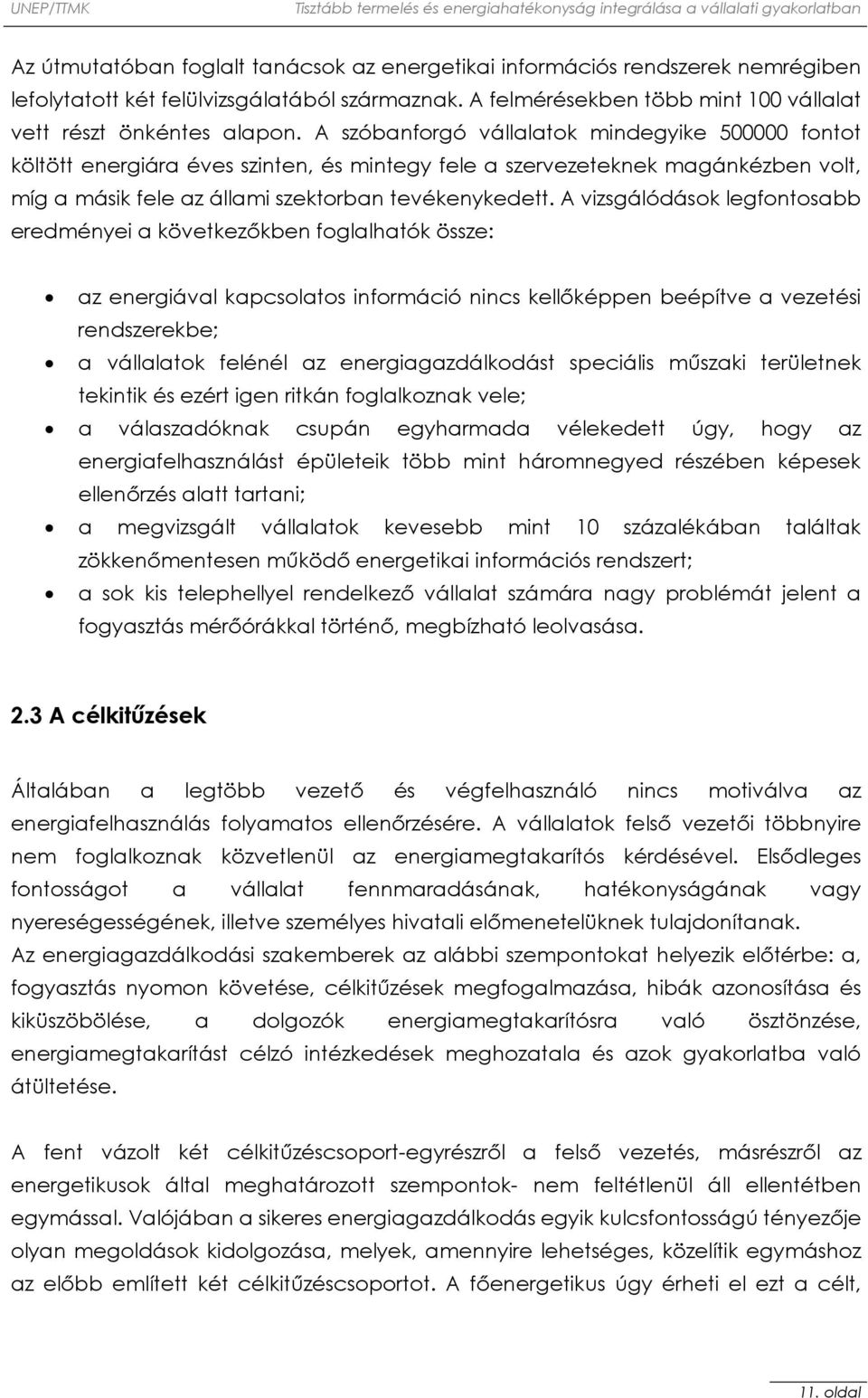 A vizsgálódások legfontosabb eredményei a következőkben foglalhatók össze: az energiával kapcsolatos információ nincs kellőképpen beépítve a vezetési rendszerekbe; a vállalatok felénél az