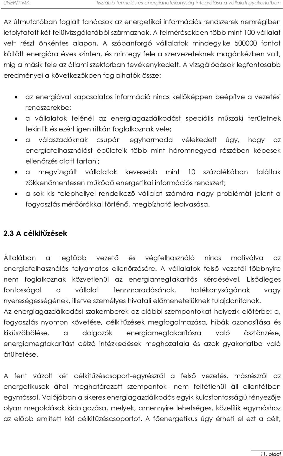 A vizsgálódások legfontosabb eredményei a következőkben foglalhatók össze: az energiával kapcsolatos információ nincs kellőképpen beépítve a vezetési rendszerekbe; a vállalatok felénél az