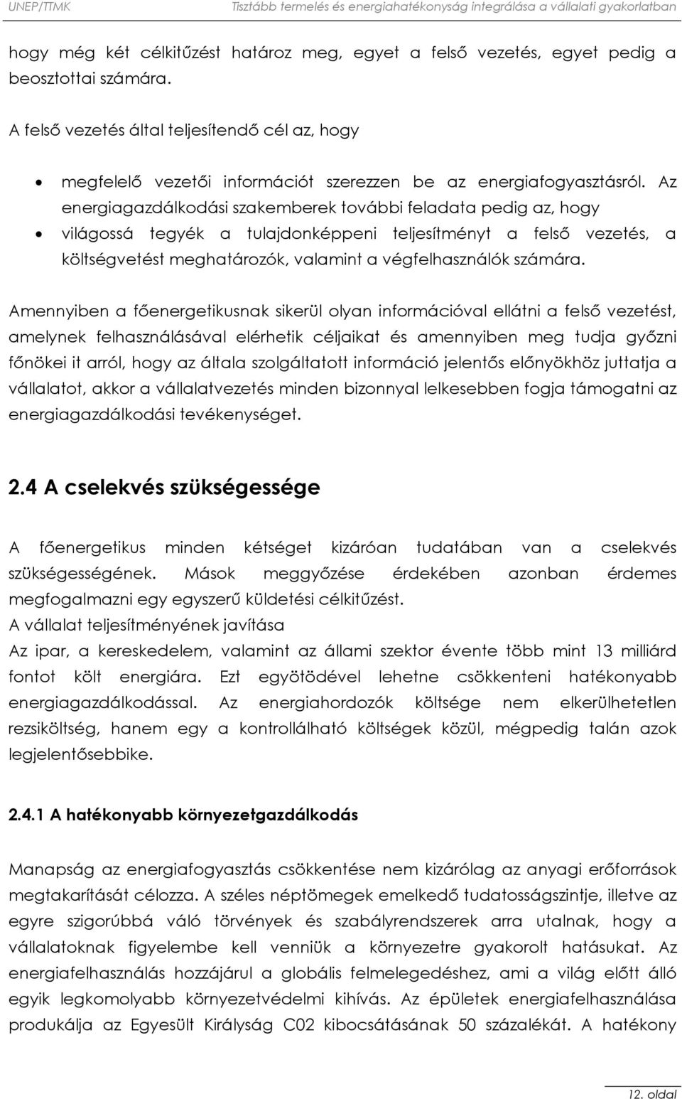 Az energiagazdálkodási szakemberek további feladata pedig az, hogy világossá tegyék a tulajdonképpeni teljesítményt a felső vezetés, a költségvetést meghatározók, valamint a végfelhasználók számára.