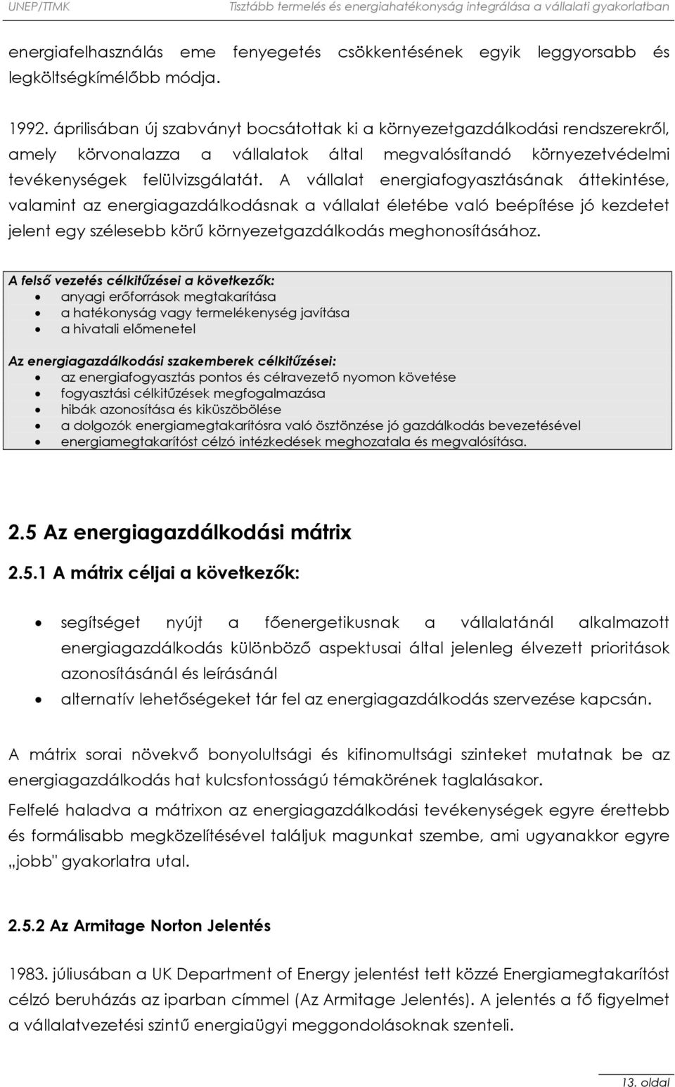 A vállalat energiafogyasztásának áttekintése, valamint az energiagazdálkodásnak a vállalat életébe való beépítése jó kezdetet jelent egy szélesebb körű környezetgazdálkodás meghonosításához.