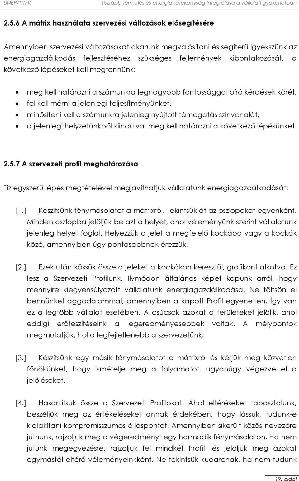 kell a számunkra jelenleg nyújtott támogatás színvonalát, a jelenlegi helyzetünkből kiindulva, meg kell határozni a következő lépésünket. 2.5.