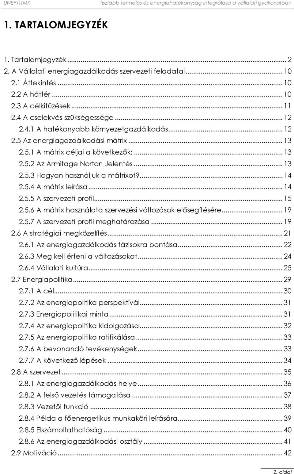 ... 14 2.5.4 A mátrix leírása... 14 2.5.5 A szervezeti profil... 15 2.5.6 A mátrix használata szervezési változások elősegítésére... 19 2.5.7 A szervezeti profil meghatározása... 19 2.6 A stratégiai megközelítés.