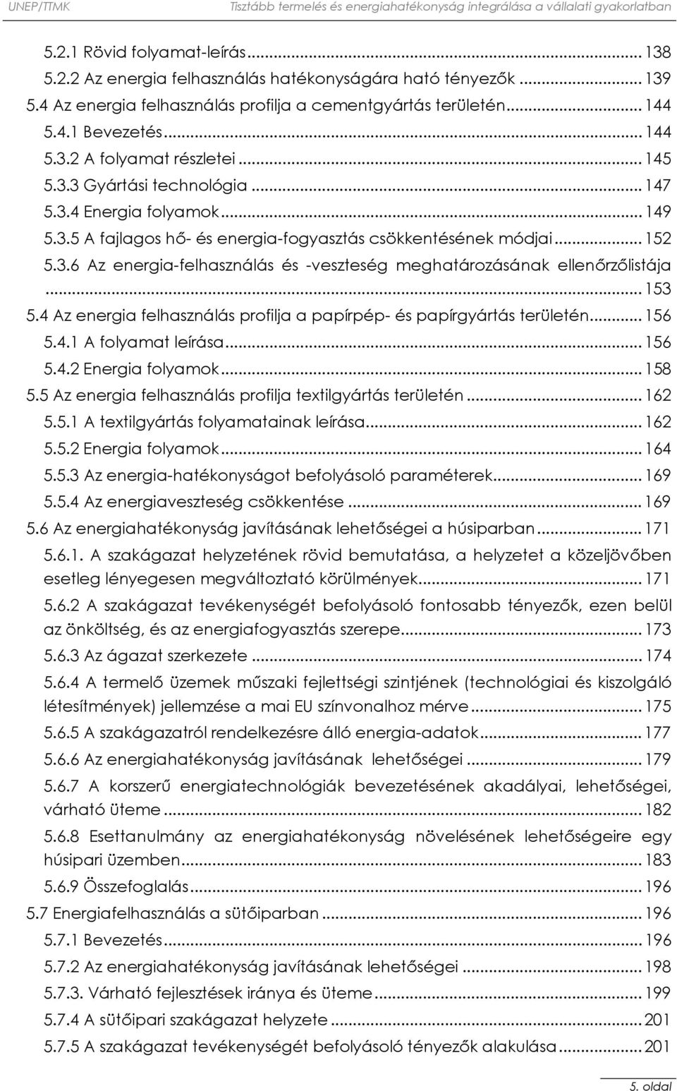 .. 153 5.4 Az energia felhasználás profilja a papírpép- és papírgyártás területén... 156 5.4.1 A folyamat leírása... 156 5.4.2 Energia folyamok... 158 5.