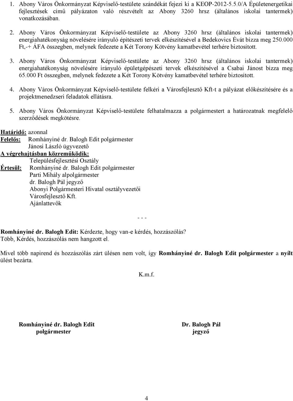 Abony Város Önkormányzat Képviselő-testülete az Abony 3260 hrsz (általános iskolai tantermek) energiahatékonyság növelésére irányuló építészeti tervek elkészítésével a Bedekovics Évát bízza meg 250.