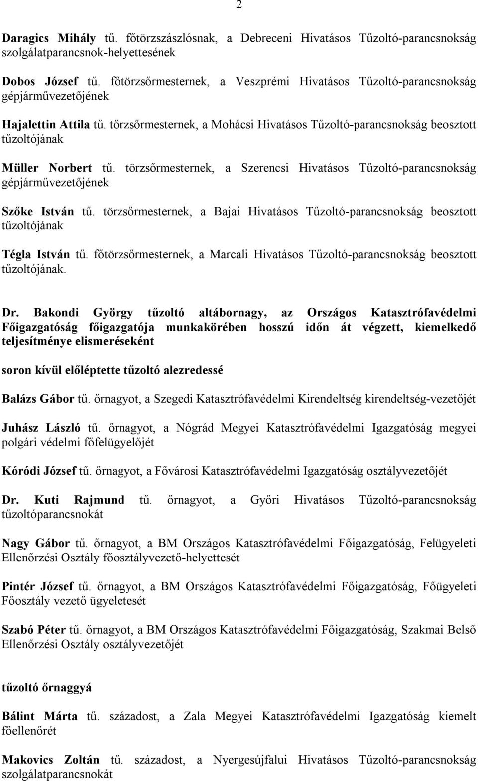 törzsőrmesternek, a Szerencsi Hivatásos Tűzoltó-parancsnokság Szőke István tű. törzsőrmesternek, a Bajai Hivatásos Tűzoltó-parancsnokság beosztott tűzoltójának Tégla István tű.