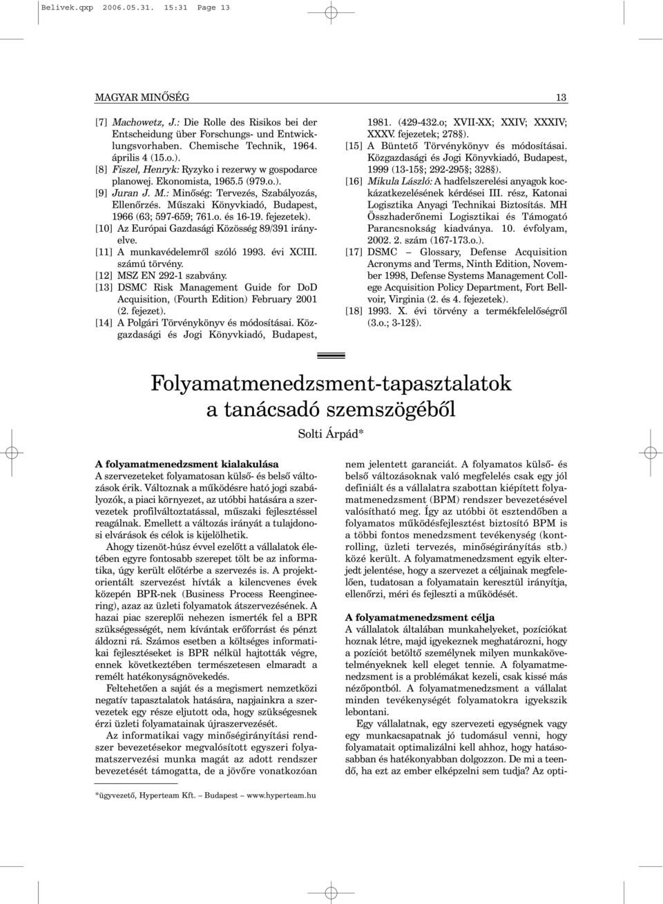 Mûszaki Könyvkiadó, Budapest, 1966 (63; 597-659; 761.o. és 16-19. fejezetek). [10] Az Európai Gazdasági Közösség 89/391 irányelve. [11] A munkavédelemrõl szóló 1993. évi XCIII. számú törvény.