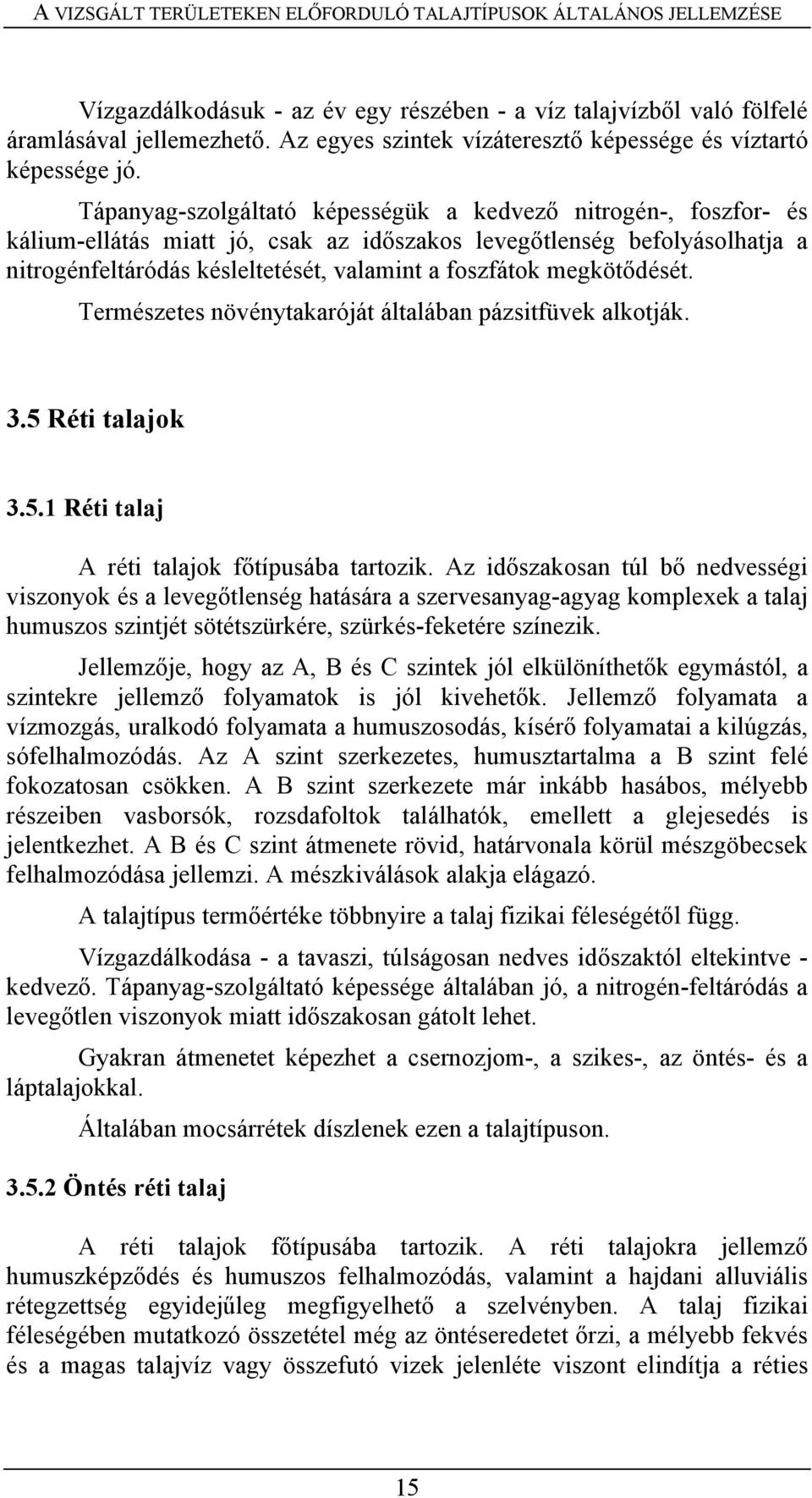 Tápanyag-szolgáltató képességük a kedvező nitrogén-, foszfor- és kálium-ellátás miatt jó, csak az időszakos levegőtlenség befolyásolhatja a nitrogénfeltáródás késleltetését, valamint a foszfátok