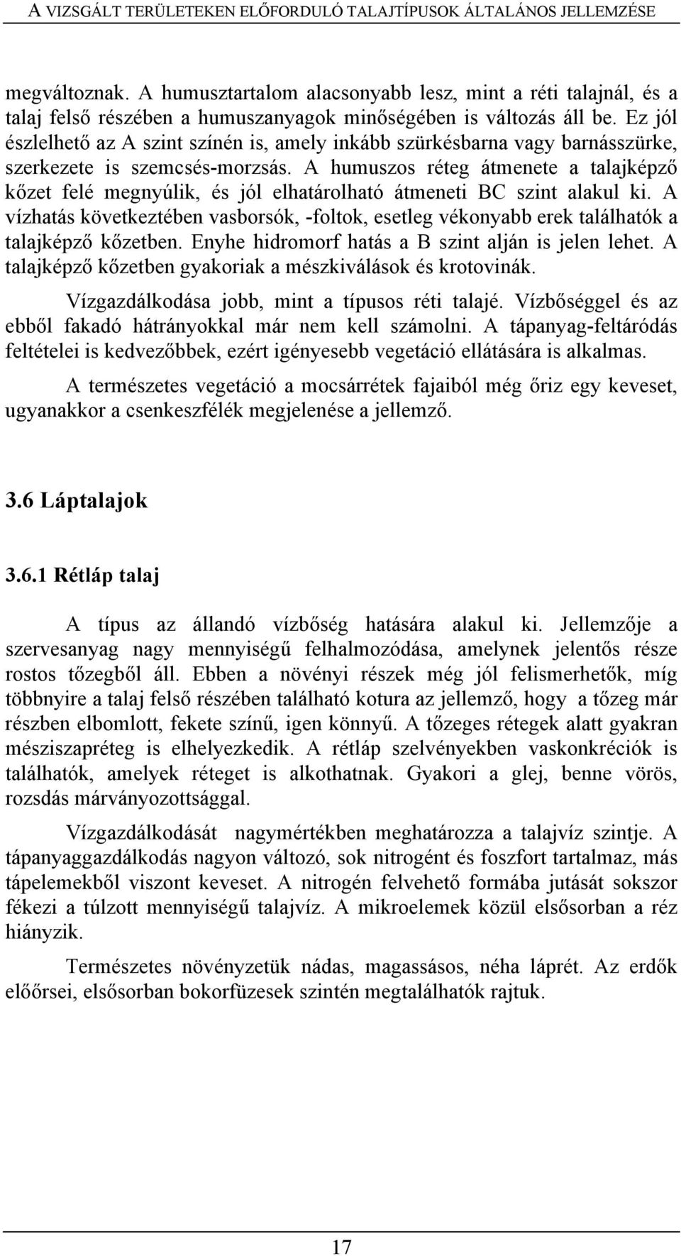 Ez jól észlelhető az A szint színén is, amely inkább szürkésbarna vagy barnásszürke, szerkezete is szemcsés-morzsás.